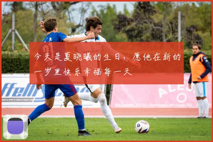 今天是夏晓曦的生日，愿他在新的一岁里快乐幸福每一天